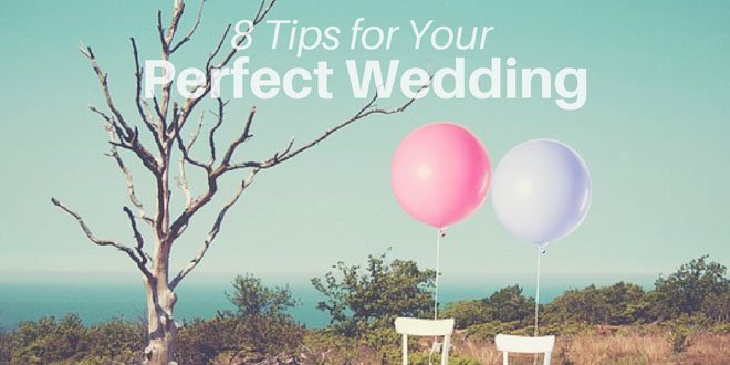 8 Tips for Your Perfect Wedding